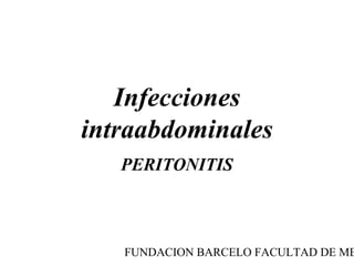 Infecciones
intraabdominales
   PERITONITIS



   FUNDACION BARCELO FACULTAD DE ME
 