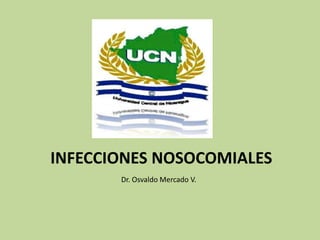 INFECCIONES NOSOCOMIALES
       Dr. Osvaldo Mercado V.
 