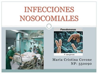 INFECCIONES
NOSOCOMIALES




      Maria Cristina Covone
                NP: 550090
 