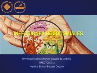INFECCIONES NOSOCOMIALES



  Universidad Anáhuac Mayab Escuela de Medicina
                 INFECTOLOGÍA
        Angélica Shantay Bautista Delgado
 