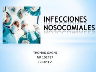INFECCIONES
     NOSOCOMIALES


THOMAS GAGNI
 NP 102437
  GRUPO 2
 