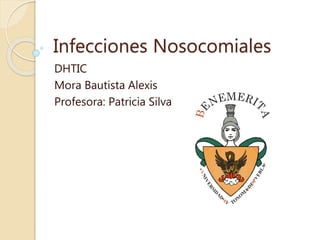 Infecciones Nosocomiales
DHTIC
Mora Bautista Alexis
Profesora: Patricia Silva
 