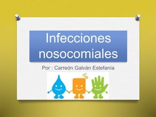 Infecciones 
nosocomiales 
Por : Carreón Galván Estefanía 
Berenice 
 