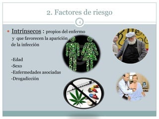 2. Factores de riesgo
4
 Intrínsecos : propios del enfermo
y que favorecen la aparición
de la infección
-Edad
-Sexo
-Enfermedades asociadas
-Drogadicción
 