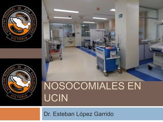 INFECCIONES
NOSOCOMIALES EN
UCIN
Dr. Esteban López Garrido
 
