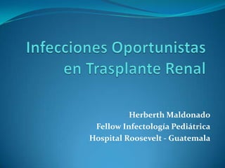 Herberth Maldonado
Fellow Infectología Pediátrica
Hospital Roosevelt - Guatemala

 