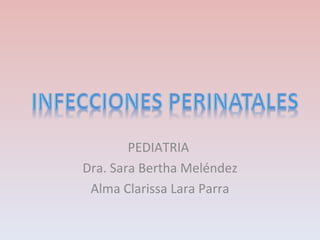 PEDIATRIA
Dra. Sara Bertha Meléndez
 Alma Clarissa Lara Parra
 