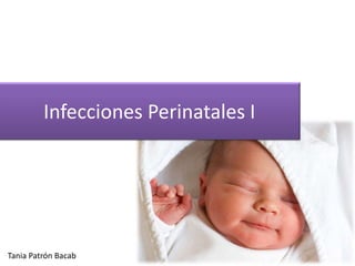 Infecciones Perinatales I
Tania Patrón Bacab
 