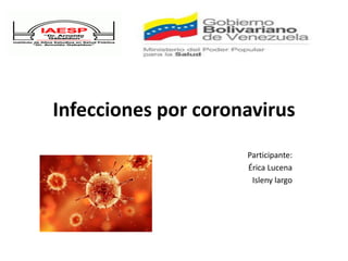 Infecciones por coronavirus
Participante:
Érica Lucena
Isleny largo
 