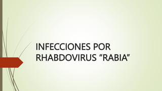 INFECCIONES POR
RHABDOVIRUS “RABIA”
 