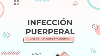 INFECCIÓN
PUERPERAL
Grupo 2 – Ginecología y Obstetricia
 