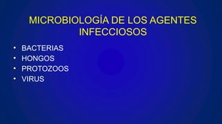 • BACTERIAS
• HONGOS
• PROTOZOOS
• VIRUS
MICROBIOLOGÍA DE LOS AGENTES
INFECCIOSOS
 