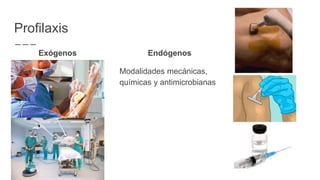 Profilaxis
Exógenos Endógenos
Modalidades mecánicas,
químicas y antimicrobianas
 