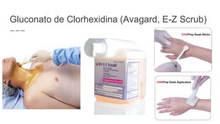 Gluconato de Clorhexidina (Avagard, E-Z Scrub)
 