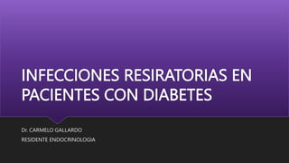 INFECCIONES RESIRATORIAS EN
PACIENTES CON DIABETES
Dr. CARMELO GALLARDO
RESIDENTE ENDOCRINOLOGIA
 
