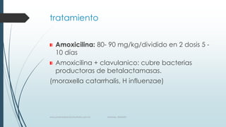 tratamiento
Amoxicilina: 80- 90 mg/kg/dividido en 2 dosis 5 -
10 días
Amoxicilina + clavulanico: cubre bacterias
productoras de betalactamasas.
(moraxella catarrhalis, H influenzae)
www.pharmedsolutionsinstitute.com.mx Informes. 36246001
 