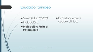 Exudado faríngeo
Sensibilidad 90-95%
Indicación:
Indicación: Falla al
tratamiento
Estándar de oro +
cuadro clínico.
www.pharmedsolutionsinstitute.com.mx Informes. 36246001
 