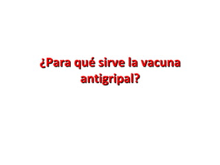 ¿Para qué sirve la vacuna
       antigripal?
 