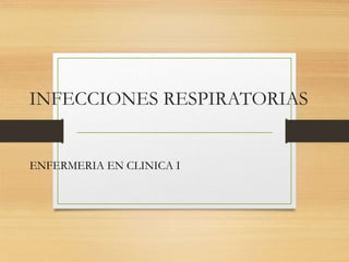 INFECCIONES RESPIRATORIAS
ENFERMERIA EN CLINICA I
 