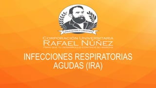 INFECCIONES RESPIRATORIAS
AGUDAS (IRA)
 
