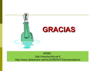 GRACIAS WEBS:  http://neumovida.es.tl http://www.slideshare.net/ALDORENATO/presentations 