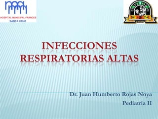 Infecciones respiratorias altas Dr. Juan Humberto Rojas Noya Pediatría II 