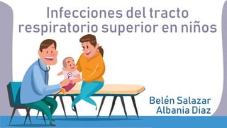 Infecciones del tracto
respiratorio superior en niños
Belén Salazar
Albania Diaz
 