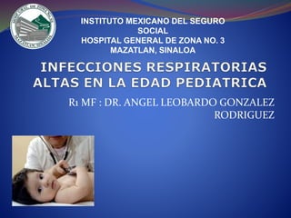R1 MF : DR. ANGEL LEOBARDO GONZALEZ
RODRIGUEZ
INSTITUTO MEXICANO DEL SEGURO
SOCIAL
HOSPITAL GENERAL DE ZONA NO. 3
MAZATLAN, SINALOA
 