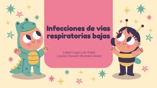 Infecciones de vias
respiratorias bajas
Lopez Lugo Luis Angel
Loyola Chavarin Brandon Alexis
 