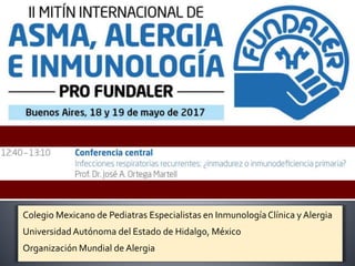 Colegio Mexicano de Pediatras Especialistas en InmunologíaClínica y Alergia
UniversidadAutónoma del Estado de Hidalgo, México
Organización Mundial de Alergia
 