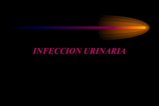 INFECCION URINARIA
 