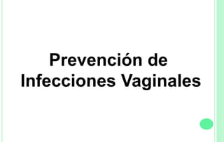 Prevención de
Infecciones Vaginales
 