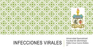 INFECCIONES VIRALES
Universidad Quetzalcóatl
Facultad de odontología
Pablo César Castro Robles
5ª
 