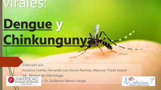 virales:
Dengue y
Chinkungunya
Elaborado por:
Rosanna Colella, Fernando Luis Osuna Ramirez, Maricruz Tirado Esquer
6A , Materia de Infectologia
Impartida por: Dr. Guillermo Ramos Vargas
 
