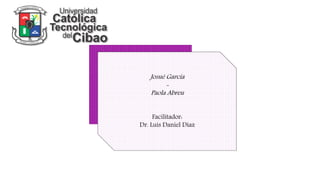 Josué García
-
Paola Abreu
Facilitador:
Dr. Luis Daniel Díaz
 