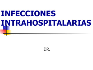 INFECCIONES INTRAHOSPITALARIAS DR.  