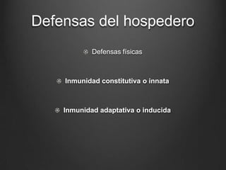 Defensas del hospedero
Defensas físicas
Inmunidad constitutiva o innata
Inmunidad adaptativa o inducida
 