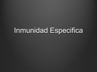 Inmunidad Especifica
 