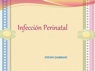 Infección Perinatal
STEFANYZAMBRANO
 