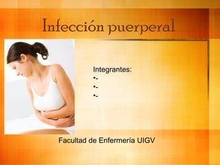 Infección puerperal
Integrantes:
•-
•-
•-
Facultad de Enfermería UIGV
 