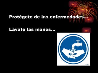 Protégete de las enfermedades… Lávate las   manos… 