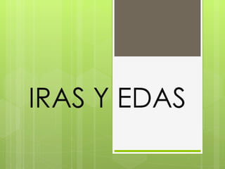 IRAS Y EDAS 