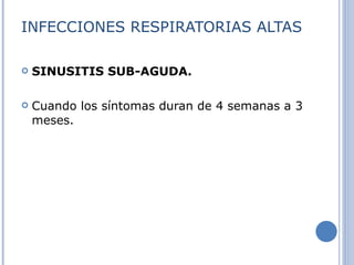 INFECCIONES RESPIRATORIAS ALTAS SINUSITIS SUB-AGUDA. Cuando los síntomas duran de 4 semanas a 3 meses. 