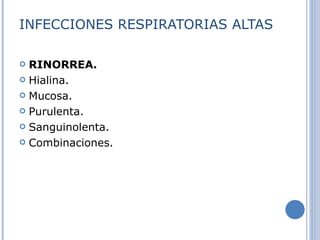 INFECCIONES RESPIRATORIAS ALTAS RINORREA. Hialina.  Mucosa.  Purulenta.  Sanguinolenta.  Combinaciones.  