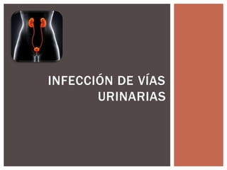 INFECCIÓN DE VÍAS
URINARIAS
 