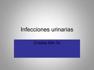 Infecciones urinarias
Cristea Alin 3c
 