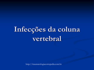 Infecções da coluna
vertebral
http://traumatologiaeortopedia.com.br
 