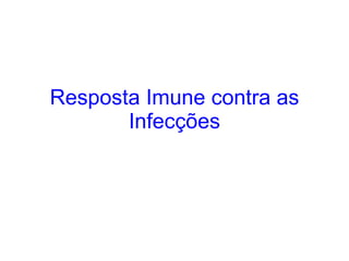 Resposta Imune contra as Infecções 