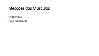 Infecções dos Músculos
• Piogénicas
• Não Piogénicas
 