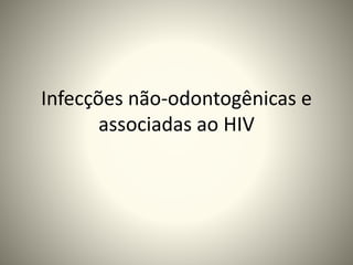 Infecções não-odontogênicas e
associadas ao HIV

 